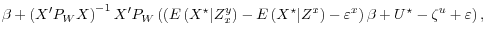 \displaystyle \beta + \left( X^\prime P_W X \right)^{-1}X^\prime P_W \left(\left(E\left( X^\star \vert Z_x^y \right) - E\left( X^\star \vert Z^x \right) - \varepsilon^x \right)\beta + U^\star - \zeta^u + \varepsilon\right),