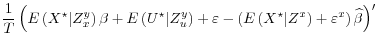 \displaystyle \frac{1}{T} \left( E\left(X^\star \vert Z_x^y \right)\beta + E\left( U^\star \vert Z_u^y \right) + \varepsilon - \left(E\left( X^\star \vert Z^x \right) + \varepsilon^x \right)\widehat{\beta}\right)^{\prime}