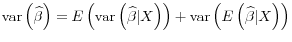  \mathop{\mathrm{var}}\left(\widehat{\beta}\right) = E\left( \mathop{\mathrm{var}}\left( \widehat{\beta} \vert X \right) \right) + \mathop{\mathrm{var}}\left( E\left( \widehat{\beta} \vert X \right) \right)