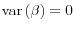  \mathop{\mathrm{var}}\left( \beta \right) = 0