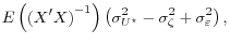 \displaystyle E\left( \left( X^\prime X \right)^{-1} \right)\left( \sigma^2_{U^\star} - \sigma^2_{\zeta} + \sigma^2_{\varepsilon}\right),