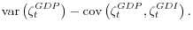 \displaystyle \mathop{\mathrm{var}}\left(\zeta_t^{GDP}\right) - \mathop{\mathrm{cov}}\left(\zeta_t^{GDP},\zeta_t^{GDI}\right).