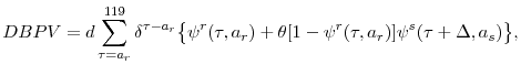 \displaystyle DBPV=d\sum_{\tau=a_{r}}^{119}\delta^{\tau-a_{r}}\bigl\lbrace\psi^{r}(\tau,a_{r})+\theta[1-\psi^{r}(\tau,a_{r})]\psi^{s}(\tau+\Delta,a_{s})\bigr\rbrace,