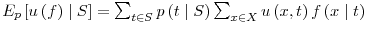  E_{p}\left[ u\left( f\right) \mid S\right] =\sum_{t\in S}p\left( t\mid S\right) \sum_{x\in X}u\left( x,t\right) f\left( x\mid t\right) 