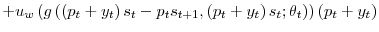 \displaystyle +u_{w}\left( g\left( \left( p_{t}+y_{t}\right) s_{t}-p_{t}s_{t+1},\left( p_{t}+y_{t}\right) s_{t};\theta_{t}\right) \right) \left( p_{t}% +y_{t}\right)