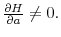  \frac{\partial H}{\partial a}\neq0.