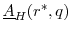  \underline{A}_{H}(r^{*},q)