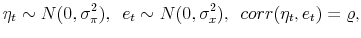 \displaystyle \eta_{t}\sim N(0,\sigma_{\pi}^{2}), e_{t} \sim N(0,\sigma_{x}^{2}), corr(\eta_{t},e_{t})=\varrho,