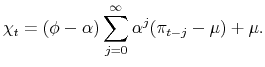 \displaystyle \chi_{t}=(\phi-\alpha)\sum_{j=0}^{\infty}\alpha^{j} (\pi_{t-j}-\mu)+\mu.% 