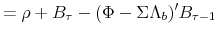 \displaystyle = \rho+ B_{\tau} -(\Phi-\Sigma\Lambda_{b})^{\prime}B_{\tau-1}% 