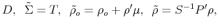 \displaystyle D, \tilde{\Sigma}=T, \tilde{\rho}_o=\rho_o +\rho'\mu, \tilde{\rho}=S^{-1}P' \rho,