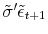  \tilde{\sigma}^{\prime}% \tilde{\epsilon}_{t+1}