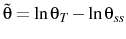  \tilde{\theta}=\ln\theta_{T}-\ln\theta_{ss}