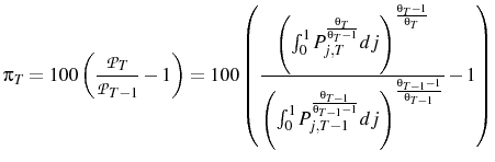 \displaystyle \pi_{T}=100\left(\frac{\mathcal{P}_{T}}{\mathcal{P}_{T-1}}-1\right)=100\left(\frac{\left(\int_{0}^{1}P_{j,T}^{\frac{\theta_{T}}{\theta_{T}-1}}dj\right)^{\frac{\theta_{T}-1}{\theta_{T}}}}{\left(\int_{0}^{1}P_{j,T-1}^{\frac{\theta_{T-1}}{\theta_{T-1}-1}}dj\right)^{\frac{\theta_{T-1}-1}{\theta_{T-1}}}}-1\right)