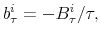 \displaystyle b_{\tau}^{i}=-B_{\tau}^{i}/\tau,