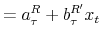 \displaystyle =a_{\tau}^{R}+b_{\tau}^{R^{\prime}}x_{t}