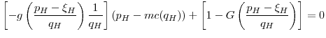 \displaystyle \left[- g\left(\frac{p_H-\xi_H}{q_H}\right)\frac{1}{q_H}\right](p_H - mc(q_H)) + \left[1 - G\left(\frac{p_H-\xi_H}{q_H}\right)\right] = 0