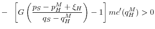 \displaystyle -\;\;\left[G\left(\frac{p_S-p_H^M+\xi_H}{q_S-q_H^M}\right) - 1 \right]mc'(q_H^M) > 0