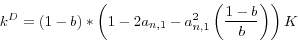 \begin{displaymath}
k^D=(1-b)\ast \left( {1-2a_{n,1} -a_{n,1}^2 \left( {\frac{1-b}{b}} \right)}
\right)K
\end{displaymath}