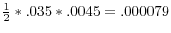 \frac{1}{2}\ast .035\ast .0045=.000079