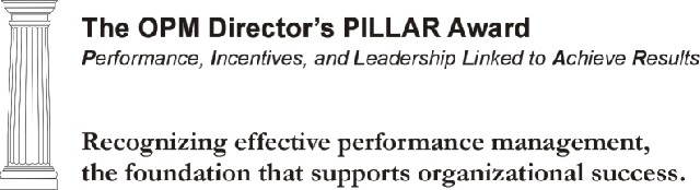 OPM Director's PILLAR Award.  Performance, Incentives, and Leadership Linked to Achieve Results.  Recognizing effective performance management, the foundation that supports organizational success.
