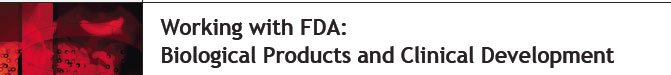 Working with FDA: Biological Products and Clinical Development