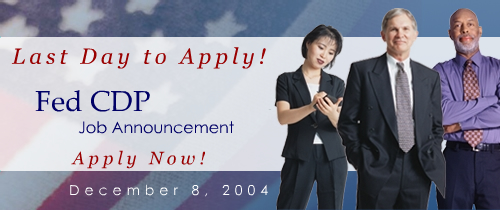 Last Day to Apply! December 8, 2004. Fed CDP Job Announcement. Apply Now!