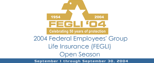 2004 Federal Employees' Group Life Insurance (FEGLI) Open Season. September 1 - September 30, 2004
