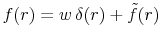 \displaystyle f(r)= w \,\delta(r) + \tilde{f}(r)