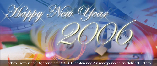 Happy New Year 2006!  Federal Government Agencies are CLOSED on January 2 in recognition of this National Holiday