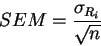 \begin{displaymath}SEM = \frac{\sigma_{R_{i}}}{\sqrt{n}}
\end{displaymath}