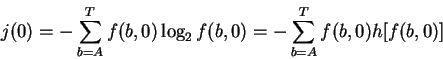 \begin{displaymath}j(0) = - \sum_{b=A}^T f(b,0) \log_2 f(b,0)
= - \sum_{b=A}^T f(b,0) h[f(b,0)]
\end{displaymath}