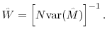 \displaystyle \hat{W} = \left[N \text{var}(\hat{M}) \right]^{-1}.