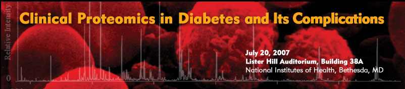 Clinical Proteomics in Diabetes and its Complications, July 20, 2007, Lister Hill Auditorium, Building 38A, NIH, Bethesda, MD