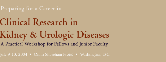 Preparing for a Career in Clinical Research in Kidney & Urologic Diseases July 9-10, Omni Shoreham Hotel, Washington, D.C.