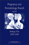 Pregnancy and Perinatology Branch (PPB), NICHD: A Strategic Plan 2005-2010
