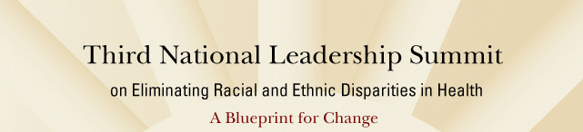 Third National Leadership Summit on Eliminating Racial and Ethnic Disparities in Health, A Blueprint for Change