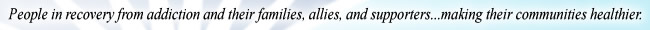 People in recovery from addiction and their families, allies, and supporters...making their communities healthier.