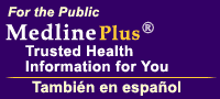 For the Public: MedlinePlus Health Information. También en español