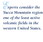 "Experts consider the Yucca Mountain region one of the least active volcanic fields in the western United States."