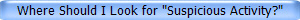 Where Should I Look for "Suspicious Activity?"