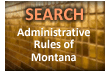 Search the Administrative Rules of Montana