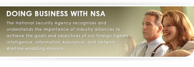 The National Security Agency recognizes and understands the importance of industry alliances to achieve the goals and objectives of our foreign Signals Intelligence, Information Assurance, and Network Warfare-enabling missions.