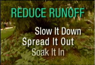 Video called: Reduce Runoff-Slow it Down, Spread it Out, Soak It In
