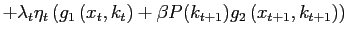 $\displaystyle +\lambda_{t}\eta_{t}\left( g_{1}\left( x_{t},k_{t}\right) +\beta P(k_{t+1})g_{2}\left( x_{t+1},k_{t+1}\right) \right)$