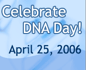 Celebrate DNA Day - April 25, 2006