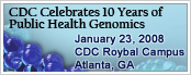 CDC Celebrates 10 Years of Public Health Genomics - January 23, 2008