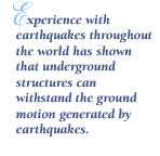 "Experience with earthquakes throughout the world has shown that underground structures can withstand the ground motion generated by earthquakes."