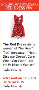 Special Anniversary Red Dress Pin. The Red Dress alerts women of The Heart Truth message: "Heart Disease Doesn't Care What You Wear—It is the #1 Killer of Women"