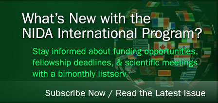 What's New with the NIDA International Program - Stay informed about funding opportunities, fellowship deadlines, and scientific meetings with a bimonthly listserv. - Subscribe Now / Read the Latest Issue